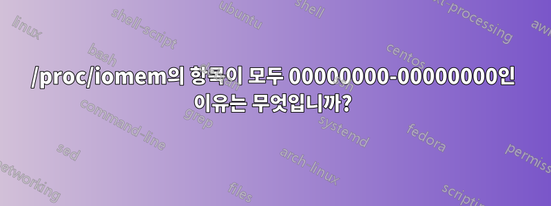 /proc/iomem의 항목이 모두 00000000-00000000인 이유는 무엇입니까?