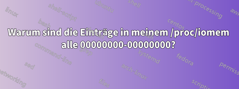 Warum sind die Einträge in meinem /proc/iomem alle 00000000-00000000?