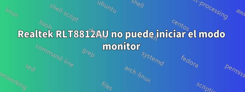 Realtek RLT8812AU no puede iniciar el modo monitor