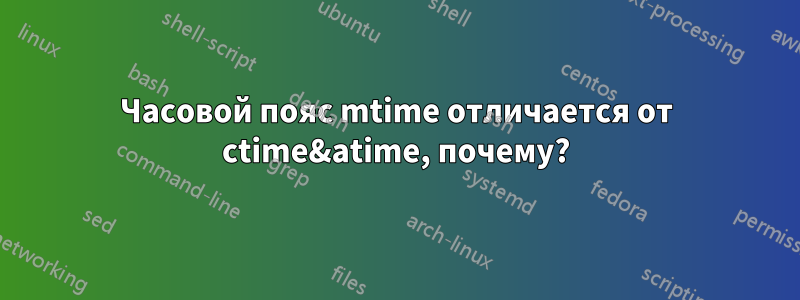 Часовой пояс mtime отличается от ctime&atime, почему?