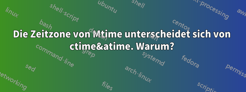 Die Zeitzone von Mtime unterscheidet sich von ctime&atime. Warum?