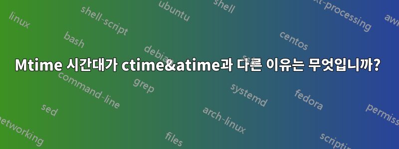 Mtime 시간대가 ctime&atime과 다른 이유는 무엇입니까?