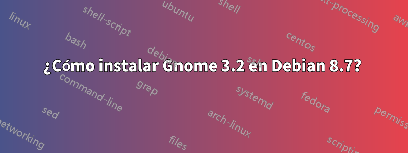 ¿Cómo instalar Gnome 3.2 en Debian 8.7?