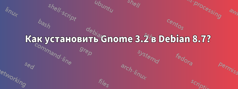 Как установить Gnome 3.2 в Debian 8.7?