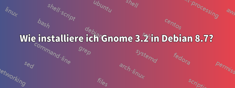 Wie installiere ich Gnome 3.2 in Debian 8.7?