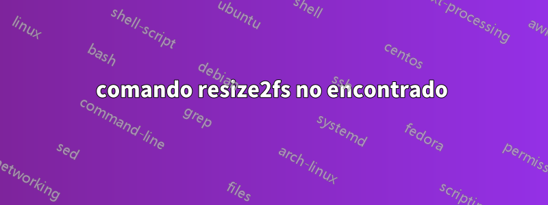 comando resize2fs no encontrado