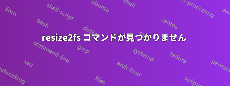 resize2fs コマンドが見つかりません