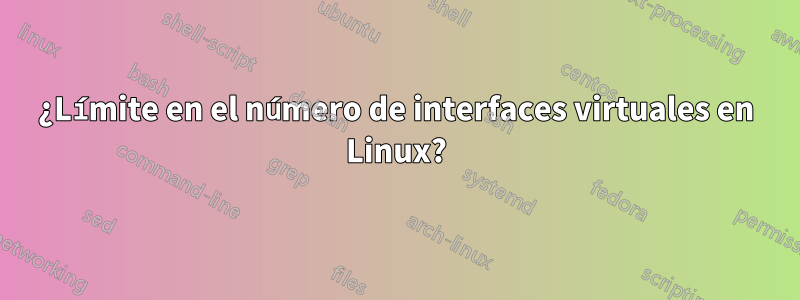 ¿Límite en el número de interfaces virtuales en Linux?