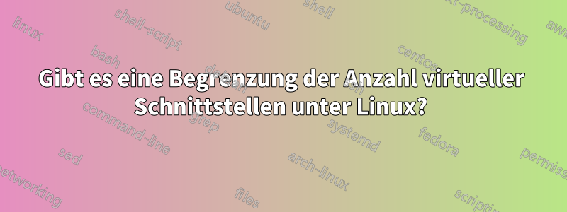 Gibt es eine Begrenzung der Anzahl virtueller Schnittstellen unter Linux?