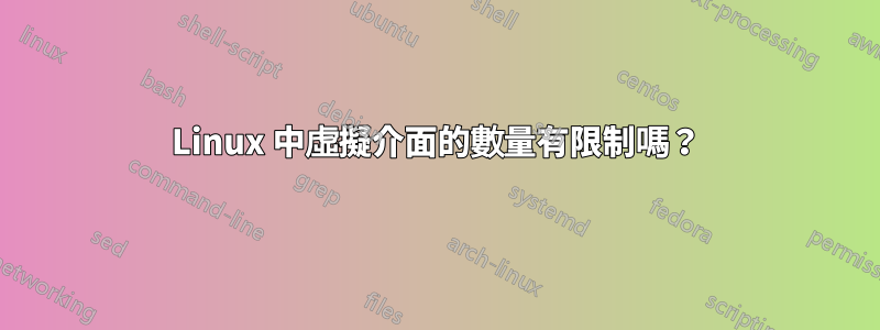 Linux 中虛擬介面的數量有限制嗎？