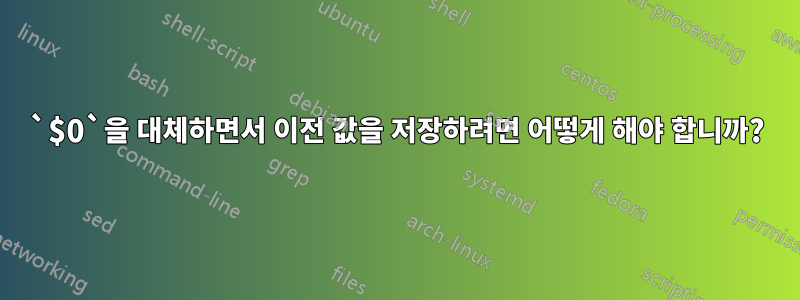 `$0`을 대체하면서 이전 값을 저장하려면 어떻게 해야 합니까?