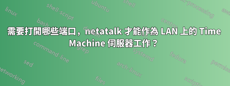 需要打開哪些端口，netatalk 才能作為 LAN 上的 Time Machine 伺服器工作？