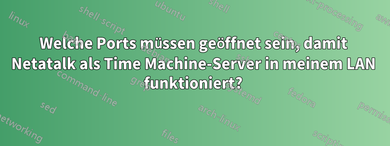 Welche Ports müssen geöffnet sein, damit Netatalk als Time Machine-Server in meinem LAN funktioniert?