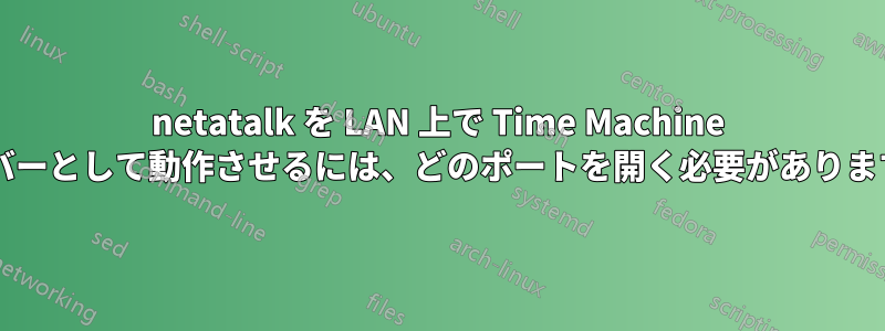 netatalk を LAN 上で Time Machine サーバーとして動作させるには、どのポートを開く必要がありますか?