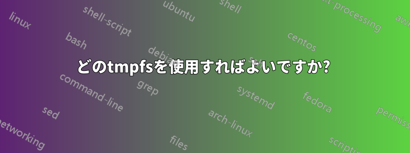 どのtmpfsを使用すればよいですか?