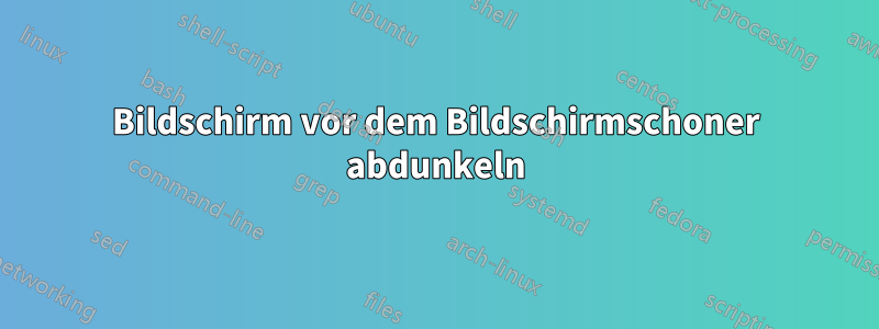 Bildschirm vor dem Bildschirmschoner abdunkeln