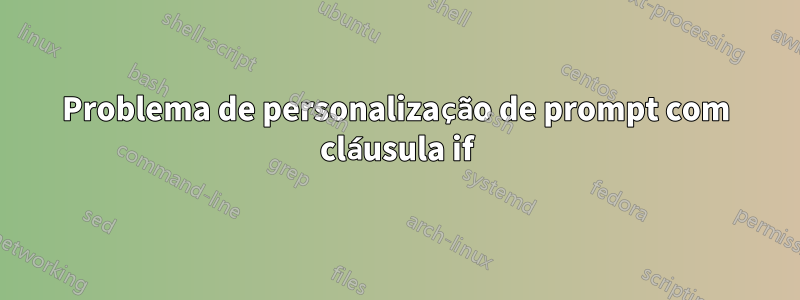 Problema de personalização de prompt com cláusula if