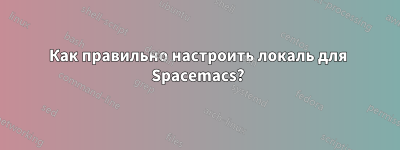 Как правильно настроить локаль для Spacemacs?