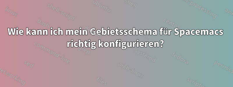 Wie kann ich mein Gebietsschema für Spacemacs richtig konfigurieren?