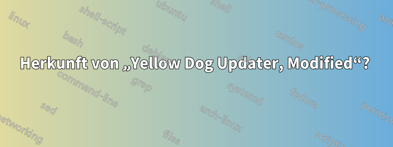 Herkunft von „Yellow Dog Updater, Modified“?