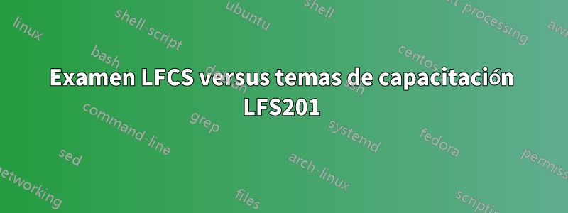 Examen LFCS versus temas de capacitación LFS201