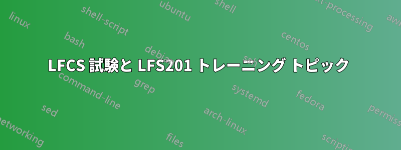 LFCS 試験と LFS201 トレーニング トピック