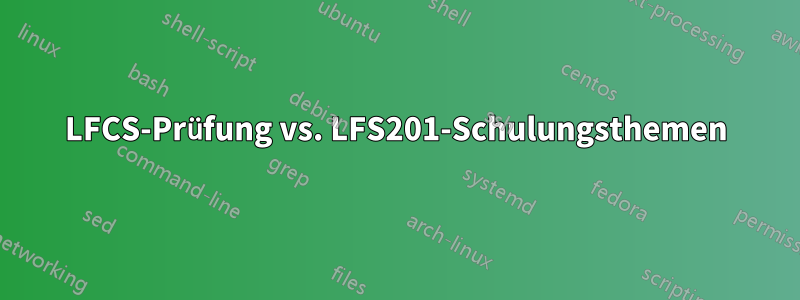 LFCS-Prüfung vs. LFS201-Schulungsthemen