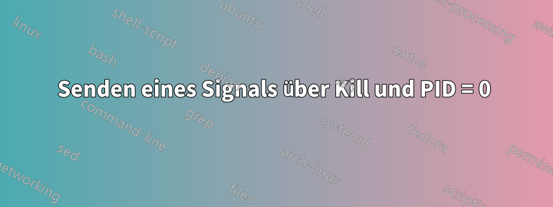 Senden eines Signals über Kill und PID = 0