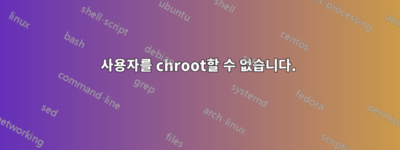 사용자를 chroot할 수 없습니다.