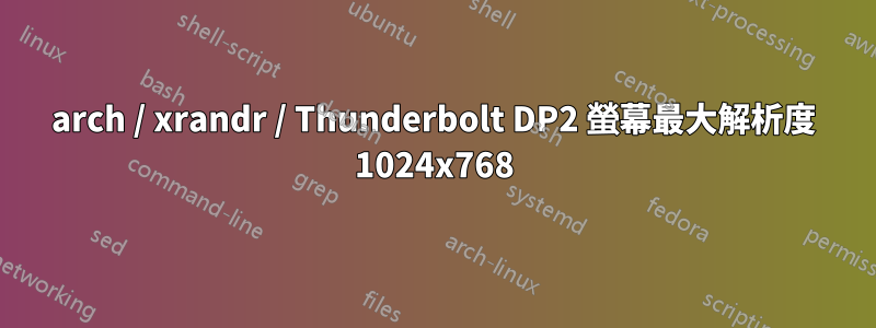 arch / xrandr / Thunderbolt DP2 螢幕最大解析度 1024x768