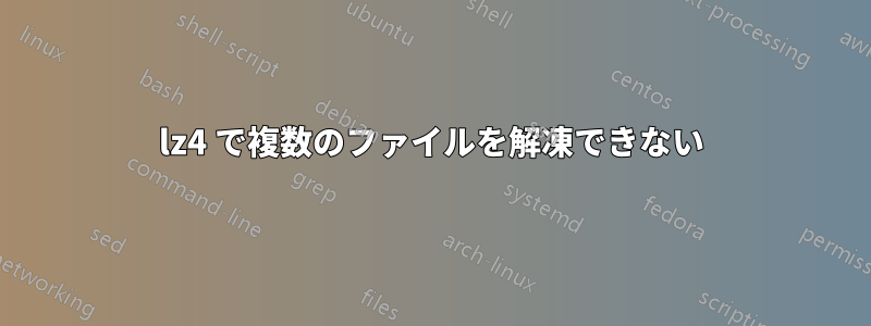 lz4 で複数のファイルを解凍できない