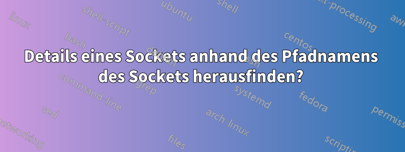 Details eines Sockets anhand des Pfadnamens des Sockets herausfinden?