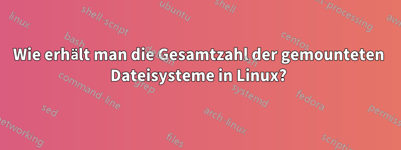 Wie erhält man die Gesamtzahl der gemounteten Dateisysteme in Linux?