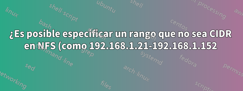 ¿Es posible especificar un rango que no sea CIDR en NFS (como 192.168.1.21-192.168.1.152)?