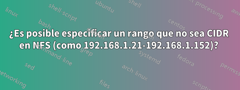 ¿Es posible especificar un rango que no sea CIDR en NFS (como 192.168.1.21-192.168.1.152)?