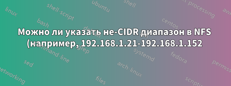 Можно ли указать не-CIDR диапазон в NFS (например, 192.168.1.21-192.168.1.152)