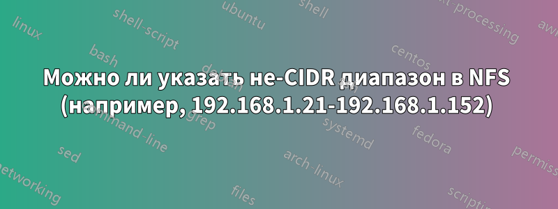 Можно ли указать не-CIDR диапазон в NFS (например, 192.168.1.21-192.168.1.152)