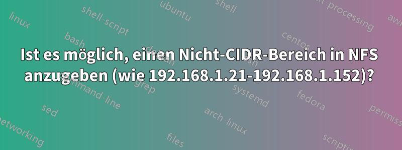 Ist es möglich, einen Nicht-CIDR-Bereich in NFS anzugeben (wie 192.168.1.21-192.168.1.152)?