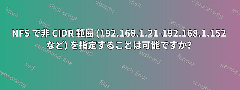 NFS で非 CIDR 範囲 (192.168.1.21-192.168.1.152 など) を指定することは可能ですか?