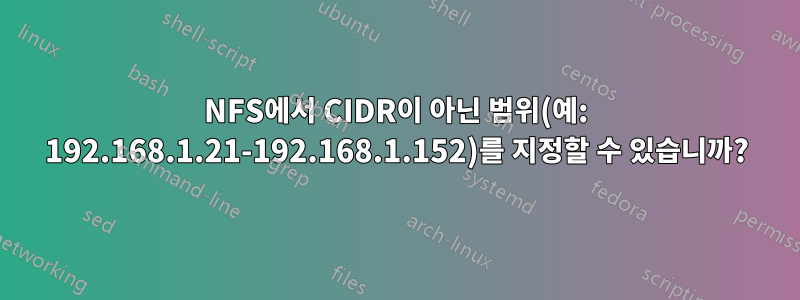 NFS에서 CIDR이 아닌 범위(예: 192.168.1.21-192.168.1.152)를 지정할 수 있습니까?