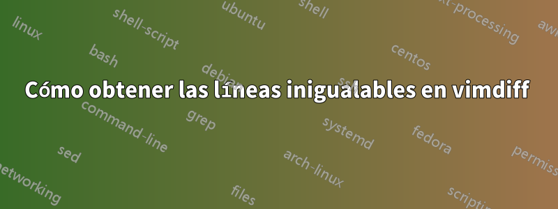 Cómo obtener las líneas inigualables en vimdiff