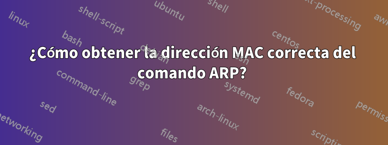 ¿Cómo obtener la dirección MAC correcta del comando ARP?