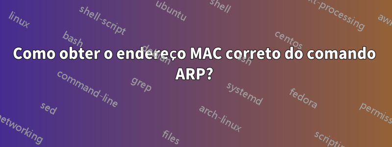 Como obter o endereço MAC correto do comando ARP?