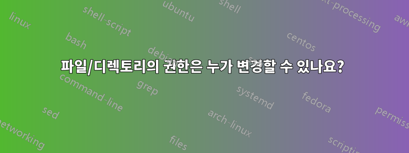 파일/디렉토리의 권한은 누가 변경할 수 있나요?