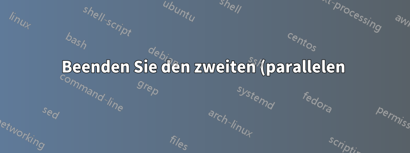 Beenden Sie den zweiten (parallelen) Prozess, wenn der erste beendet wurde