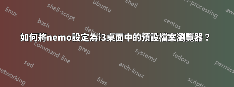 如何將nemo設定為i3桌面中的預設檔案瀏覽器？