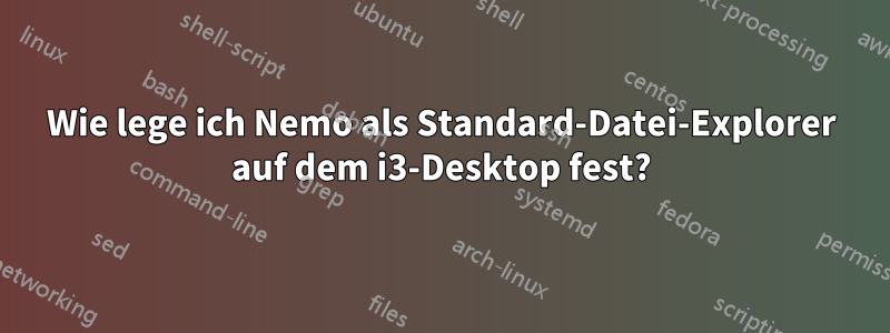 Wie lege ich Nemo als Standard-Datei-Explorer auf dem i3-Desktop fest?