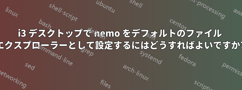 i3 デスクトップで nemo をデフォルトのファイル エクスプローラーとして設定するにはどうすればよいですか?