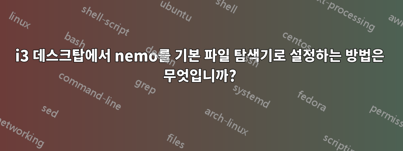 i3 데스크탑에서 nemo를 기본 파일 탐색기로 설정하는 방법은 무엇입니까?