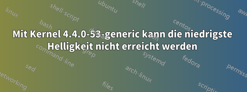 Mit Kernel 4.4.0-53-generic kann die niedrigste Helligkeit nicht erreicht werden